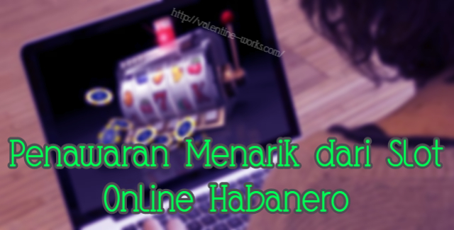 Penawaran Menarik dari Slot Online Habanero